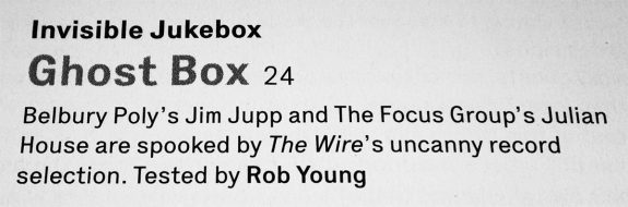 The Wire-Ghost Box-Invisible Jukebox-Rob Young-Belbury Poly-The Focus Group-A Year In The Country