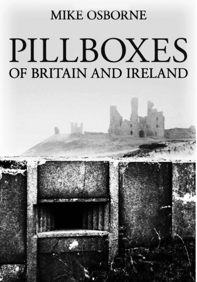 Mike Osborne-Pillboxes Of Britain and Ireland-Subterrania Britannica-A Year In The Country